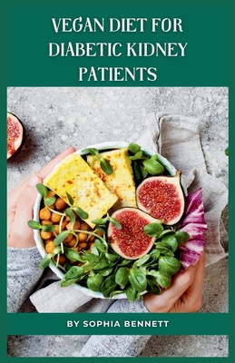 Vegan Diet for Diabetic Kidney Patients: Easy and Delicious Recipes for a Healthy Lifestyle - Bennett, Sophia