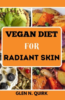 Vegan Diet for Radiant Skin: Savoring Plant Elixirs: Unveiling Skin's Inner Glow - Quirk, Glen N