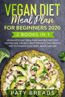 Vegan Diet meal plan for Beginners 2020: 2 Books in 1: Vegan Keto Diet Meal Plan and Intermittent Fasting 16/8. The Best, Most Efficient and Proven Way to Change your Body, Image and Life - Breads, Paty