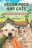 Vegan Dogs and Cats: Feeding Compassion at Home