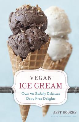 Vegan Ice Cream: Over 90 Sinfully Delicious Dairy-Free Delights [A Cookbook] - Rogers, Jeff