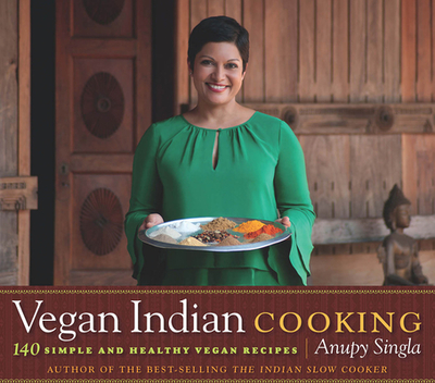 Vegan Indian Cooking: 140 Simple and Healthy Vegan Recipes - Singla, Anupy