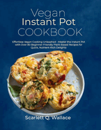 Vegan Instant Pot Cookbook: Effortless Vegan Cooking Unleashed - Master the Instant Pot with Over 80 Beginner-Friendly Plant-Based Recipes for Quick, Nutrient-Rich Delights