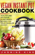 Vegan Instant Pot Cookbook: Healthy and Delicious Plant-Based Recipes for Your Pressure Cooker