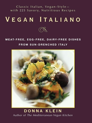 Vegan Italiano: Meat-Free, Egg-Free, Dairy-Free Dishes from Sun-Drenched Italy: A Cookbook - Klein, Donna