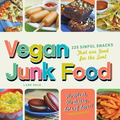 Vegan Junk Food: 225 Sinful Snacks That Are Good for the Soul - Gold, Lane