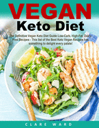 Vegan Keto Diet: The Definitive Vegan Keto Diet Guide Low-Carb, High-Fat, Dairy-Free Recipes - This list of the Best Keto Vegan Recipes has something to delight every palate!