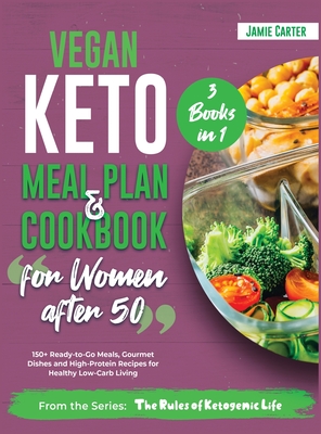 Vegan Keto Meal Plan & Cookbook for Women Over 50 [3 Books in 1]: 150+ Ready-to-Go Meals, Gourmet Dishes and High-Protein Recipes for Healthy Low-Carb Living - Carter, Jamie