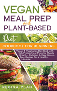 VEGAN MEAL PREP and PLANT-BASED DIET COOKBOOK FOR BEGINNERS: Vegan & Vegetarian Diet Book with High-Protein Meal Plans for Muscle Growth - Delicious & Easy Gluten-Free Recipes for a Healthy Lifestyle