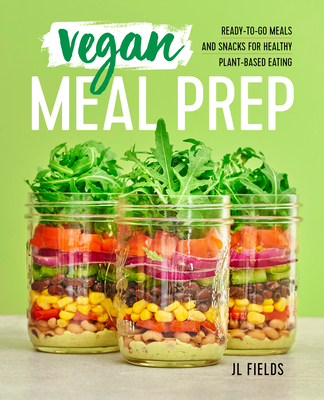 Vegan Meal Prep: Ready-To-Go Meals and Snacks for Healthy Plant-Based Eating - Fields, Jl