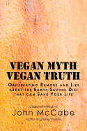 Vegan Myth Vegan Truth: Obliterating Rumors and Lies about the Earth-Saving Diet