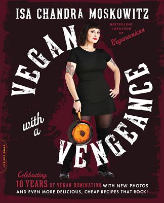 Vegan with a Vengeance, 10th Anniversary Edition: Over 150 Delicious, Cheap, Animal-Free Recipes That Rock - Moskowitz, Isa