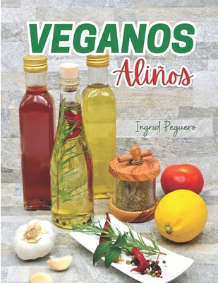 Veganos Alios: Elabora tus propios Aderezos, Salsas, Quesos, Cremas y mas Libres de Productos Animales para dar Sabor a tus Comidas sin Arriesgar tu salud - Peguero, Ingrid