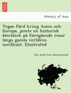 Vegas fa rd kring Asien och Europa, jemte en historisk aterblick pa fo regaende resor la ngs gamla verldens nordkust. Illustrated