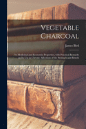 Vegetable Charcoal: Its Medicinal and Economic Properties, with Practical Remarks on Its Use in Chronic Affections of the Stomach and Bowels (Classic Reprint)