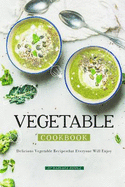 Vegetable Cookbook: Delicious Vegetable Recipes That Everyone Will Enjoy