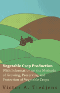 Vegetable Crop Production - With Information on the Methods of Growing, Preserving and Protection of Vegetable Crops