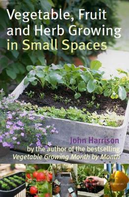 Vegetable, Fruit and Herb Growing in Small Spaces - Harrison, John