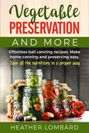 Vegetable Preservation and More: Effortless ball canning recipes. Make home canning and preserving easy. Save all the nutritions in a proper way !