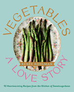 Vegetables: A Love Story: 92 Heartwarming Recipes from the Kitchen of Sweetsugarbean
