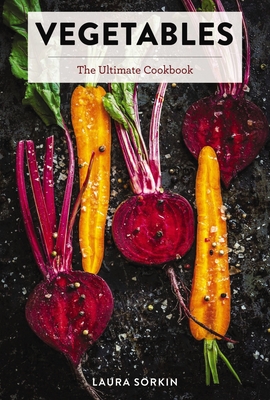 Vegetables: The Ultimate Cookbook Featuring 300+ Delicious Plant-Based Recipes (Natural Foods Cookbook, Vegetable Dishes, Cooking and Gardening Books, Healthy Food, Gifts for Foodies) - Sorkin, Laura