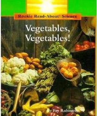 Vegetables, Vegetables! (Rookie Read-About Science: Plants and Fungi) - Robinson, Fay