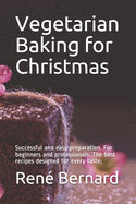 Vegetarian Baking for Christmas: Successful and easy preparation. For beginners and professionals. The best recipes designed for every taste.