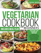 Vegetarian Cookbook for Beginners: Explore the Taste of Nature A Journey into Plant-Based Cooking for Those Who Choose Health, Sustainability and Wellness With Recipes That Nourish Body and Soul