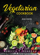 Vegetarian Cookbook: For Teens