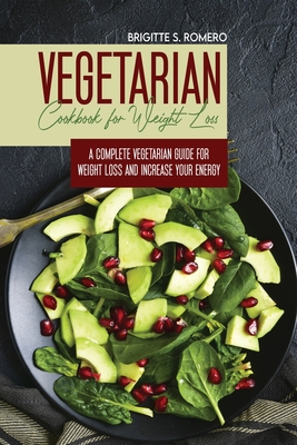 Vegetarian Cookbook for Weight loss: A complete Vegetarian meal-prep guide for weight loss and increase energy - Romero, Brigitte S