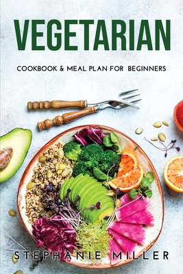 Vegetarian: Cookbook & Meal Plan for Beginners - Miller, Stephanie