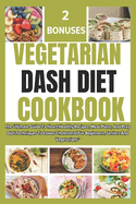 Vegetarian Dash Diet Cookbook: The Ultimate Guide To Heart-Healthy Recipes, Meal Plans, And Prep Diet Techniques To Lower Cholesterol For Beginners, Seniors And Vegetarians"