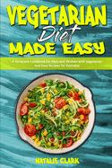 Vegetarian Diet Made Easy: A Complete Cookbook For Men And Women with Vegetarian And Easy Recipes for Everyday