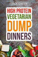 Vegetarian: High Protein Dump Dinners-Whole Food Recipes on a Budget(crockpot, Slowcooker, Cast Iron)
