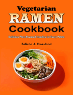 Vegetarian Ramen Cookbook: Delicious Plant-Powered Noodles for Every Palate