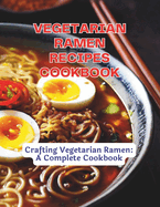 Vegetarian Ramen Recipes Cookbook: Crafting Vegetarian Ramen: A Complete Cookbook