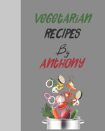 Vegetarian recipes by Anthony: Empty template cookbook to write in for women, men, kids and atlets, 8x10 120-Pages