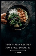 Vegetarian Recipes for Type 1 Diabetes: The 30-Day Vegetarian Meal Plan for Type 1 Diabetics