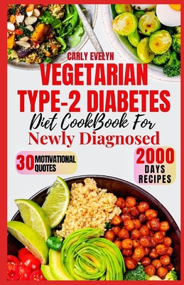 Vegetarian Type-2 Diabetes Diet Cookbook for Newly Diagnosed: Quick and delicious 30-day meal plan ideas with balanced plant-based recipes to manage pre-diabetes & reverse type-2 diabetes for beginner - Evelyn, Carly