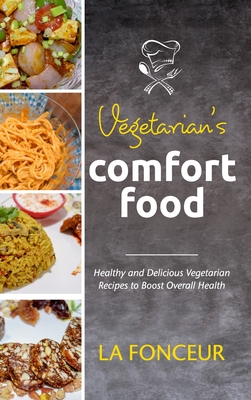Vegetarian's Comfort Food: Healthy and Delicious Vegetarian Recipes to Boost Overall Health - Fonceur, La