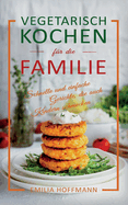 Vegetarisch Kochen fr die Familie: Schnelle und einfache Gerichte, die auch Kindern schmecken