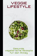 Veggie Lifestyle: Gesunde, vegetarische Rezepte f?r den Alltag