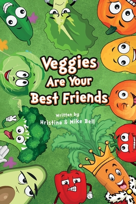 Veggies are Your Best Friends - Bell, Hristina, and Bell, Mike