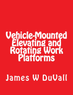 Vehicle-Mounted Elevating and Rotating Work Platforms: Duvalls OSHA Part 1910 Subpart 1910.67 Vehicle Mounted Elevating and Rotating Work Platforms 2017 Edition