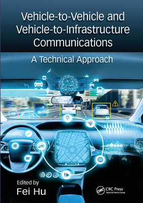 Vehicle-to-Vehicle and Vehicle-to-Infrastructure Communications: A Technical Approach - Hu, Fei (Editor)