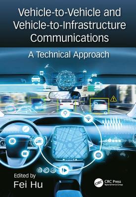 Vehicle-to-Vehicle and Vehicle-to-Infrastructure Communications: A Technical Approach - Hu, Fei (Editor)
