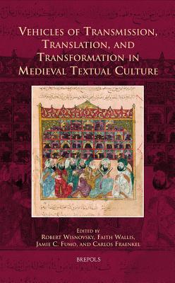 Vehicles of Transmission, Translation, and Transformation in Medieval Textual Culture - Wisnovsky, Robert (Editor), and Wallis, Faith (Editor), and Fumo, Jamie (Editor)