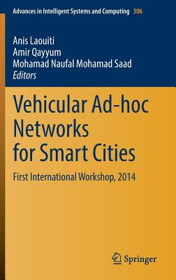 Vehicular Ad-Hoc Networks for Smart Cities: First International Workshop, 2014 - Laouiti, Anis (Editor), and Qayyum, Amir (Editor), and Mohamad Saad, Mohamad Naufal (Editor)