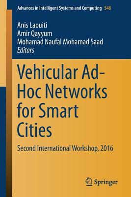 Vehicular Ad-Hoc Networks for Smart Cities: Second International Workshop, 2016 - Laouiti, Anis (Editor), and Qayyum, Amir (Editor), and Mohamad Saad, Mohamad Naufal (Editor)