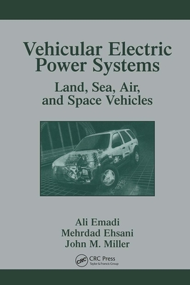 Vehicular Electric Power Systems: Land, Sea, Air, and Space Vehicles - Emadi, Ali (Editor), and Ehsani, Mehrdad (Editor), and Miller, John M, Dr., MD (Editor)